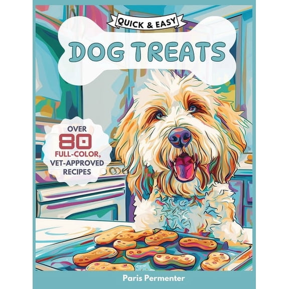 Quick & Easy Dog Treat Cookbook: 80 Vet-Approved Recipes for Homemade Dog Treats, (Paperback)