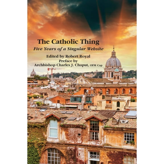 The Catholic Thing : Five Years of a Singular Website (Paperback)