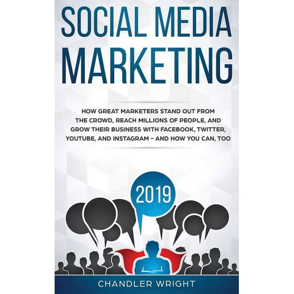 Social Media Marketing 2019: How Great Marketers Stand Out from The Crowd, Reach Millions of People, and Grow Their Busi, (Hardcover)