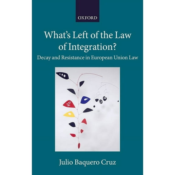 Collected Courses of the Academy of Euro What's Left of the Law of Integration?: Decay and Resistance in European Union Law, (Hardcover)