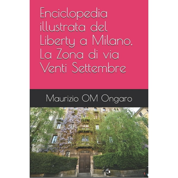 Liberty Enciclopedia illustrata del Liberty a Milano, La Zona di via Venti Settembre, Book 7, (Paperback)