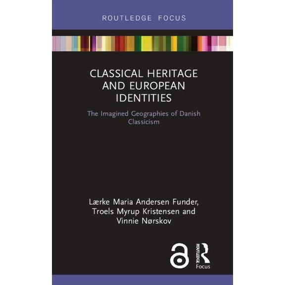 Critical Heritages of Europe Classical Heritage and European Identities: The Imagined Geographies of Danish Classicism, (Hardcover)