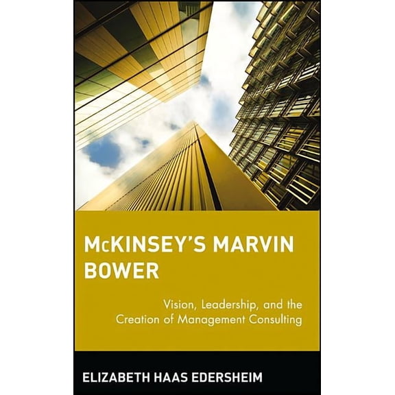 McKinsey's Marvin Bower: Vision, Leadership, and the Creation of Management Consulting, (Hardcover)