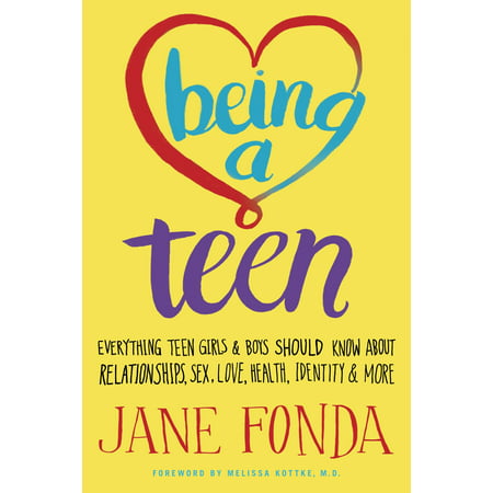 Being a Teen : Everything Teen Girls & Boys Should Know About Relationships, Sex, Love, Health, Identity & (Best Part About Being A Girl)