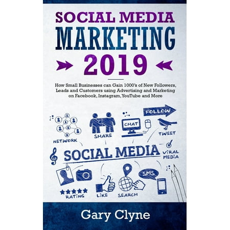 Social Media Marketing 2019: How Small Businesses can Gain 1000's of New Followers, Leads and Customers using Advertising and Marketing on Facebook, Instagram, YouTube and More (Best App To Gain Followers On Instagram)
