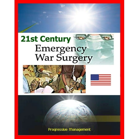 21st Century Emergency War Surgery Textbook by the U.S. Army: Weapons Injuries, Triage, Shock, Anesthesia, Infections, Critical Care, Amputations, Burns, Specific Injury Treatment -