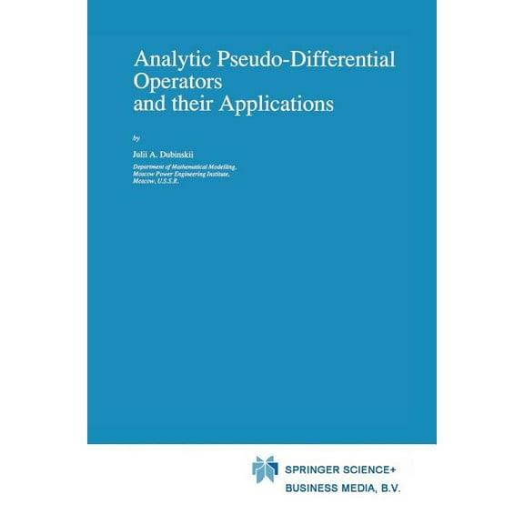 Mathematics and Its Applications Analytic Pseudo-Differential Operators and Their Applications, Book 68, (Paperback)