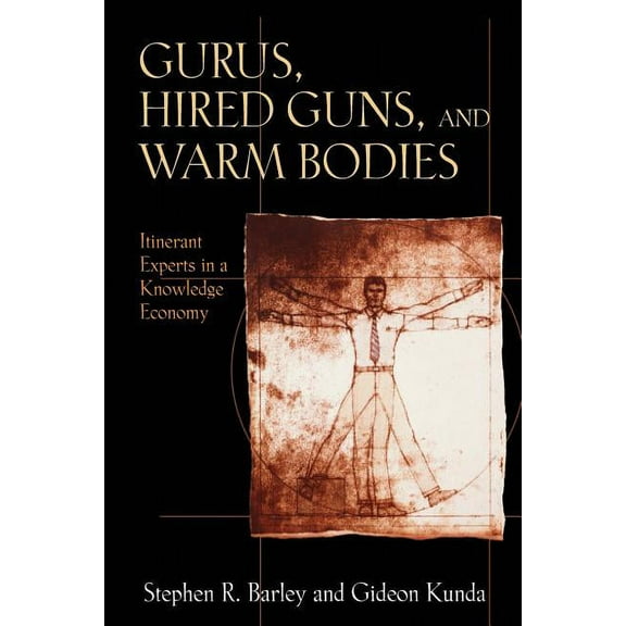 Gurus, Hired Guns, and Warm Bodies: Itinerant Experts in a Knowledge Economy, (Paperback)
