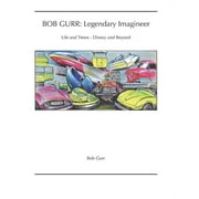 Bob Gurr: Legendary Imagineer: Life and Times - Disney and Beyond, (Paperback)
