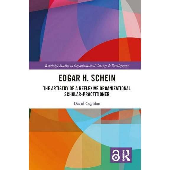 Routledge Studies in Organizational Chan Edgar H. Schein: The Artistry of a Reflexive Organizational Scholar-Practitioner, (Hardcover)