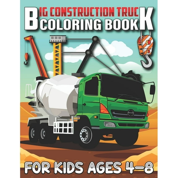 Big Construction Truck Coloring Book for Kids Ages 4-8: Connect The Dots and Color Funny Activity Book for Toddlers, Kids, Boys, Girls... Cute Trucks, Cranes, Tractors, Diggers and More (Paperback)