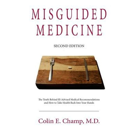 Misguided Medicine : Second Edition: The truth behind ill-advised medical recommendations and how to take health back into your hands