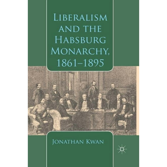 Liberalism and the Habsburg Monarchy, 1861-1895, (Paperback)