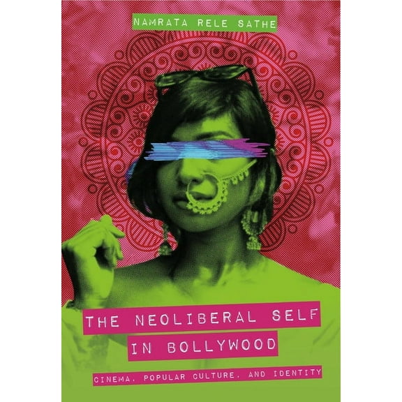 The Neoliberal Self in Bollywood : Cinema, Popular Culture, and Identity (Hardcover)