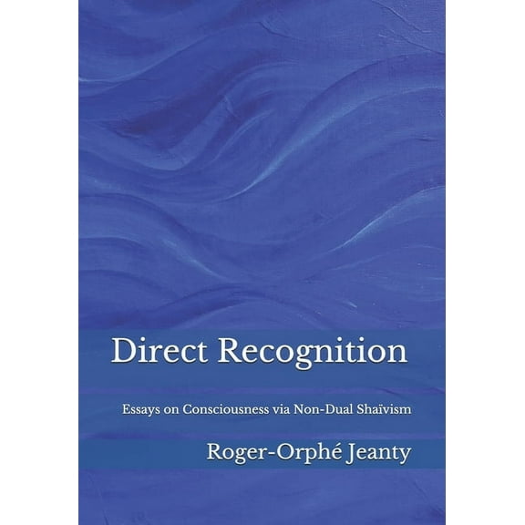 Direct Recognition: Essays on Consciousness via Non-Dual Shaïvism, (Paperback)