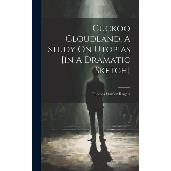 Cuckoo Cloudland, A Study On Utopias [in A Dramatic Sketch] (Hardcover)