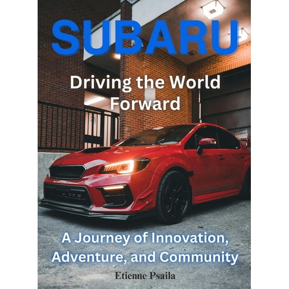 Subaru: Driving the World Forward: Driving the World Foward, (Hardcover)