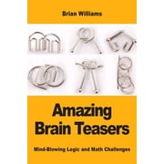 Amazing Brain Teasers: Mind-Blowing Logic and Math Challenges, (Paperback)