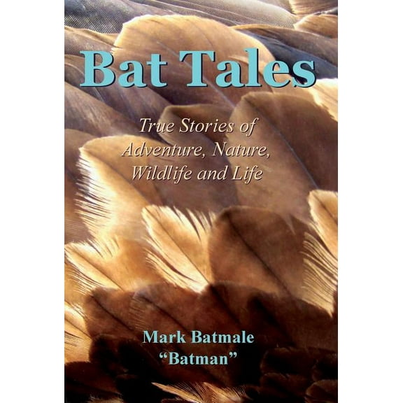 Bat Tales: True Stories of Adventure, Nature, Wildlife and Life, (Hardcover)