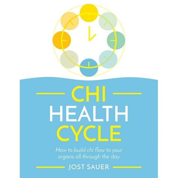 CHI Health Cycle: How to Build CHI Flow to Your Organs All Through the Day, (Paperback)