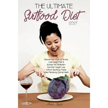 The Ultimate Sirtfood Diet 2021 : Discover the Power of Sirtuins, Lose Weight Fast & Activate the Metabolism.Kick-Start Weight Loss Without Sacrificing Muscle While Maintaining Optimal Health. (June 2021 Edition) (Edition 5) (Paperback)