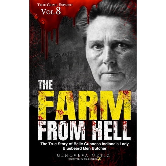 True Crime Explicit The Farm from Hell: The True Story of Belle Gunness Indiana's Lady Bluebeard Men Butcher, Book 8, (Paperback)