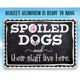 thumbnail image 3 of Metal Sign - Spoiled Dogs and Their Staff Live Here - Durable Metal Sign - Use Indoor/Outdoor - Great Funny Decor and Gift For Dog Lovers and Owners Under $20 (8" x 12"), 3 of 5