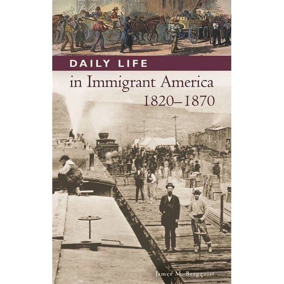 Greenwood Press Daily Life Through Histo Daily Life in Immigrant America, 1820-1870, (Hardcover)