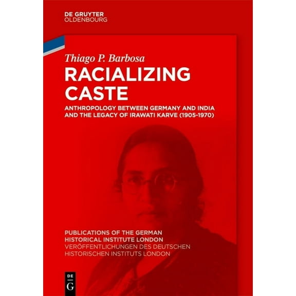 Veröffentlichungen Des Deutschen Histori Racializing Caste: Anthropology Between Germany and India and the Legacy of Irawati Karve (1905-1970), Book 91, (Hardcover)