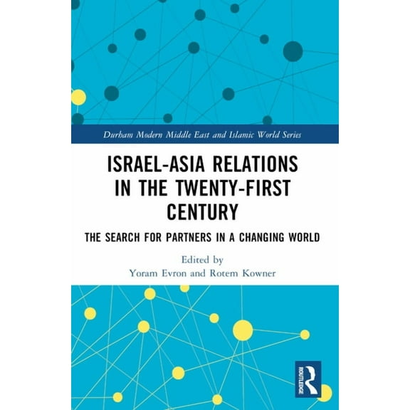 Durham Modern Middle East and Islamic Wo Israel-Asia Relations in the Twenty-First Century: The Search for Partners in a Changing World, (Paperback)