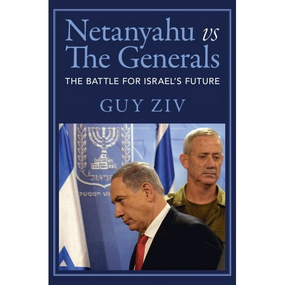 Netanyahu Vs the Generals: The Battle for Israel's Future, (Hardcover)