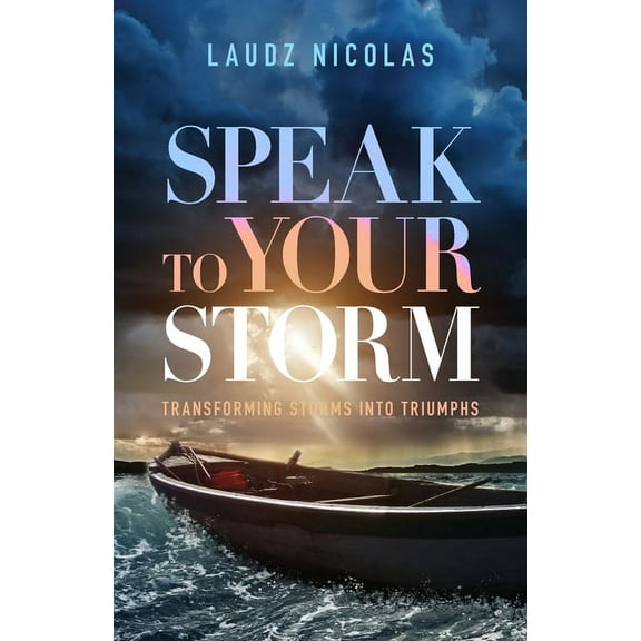 Speak to Your Storm: Transforming Storms into Triumphs, (Paperback)