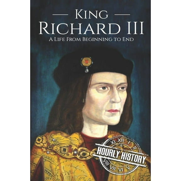 King Richard III: A Life from Beginning to End (Paperback) by Hourly History