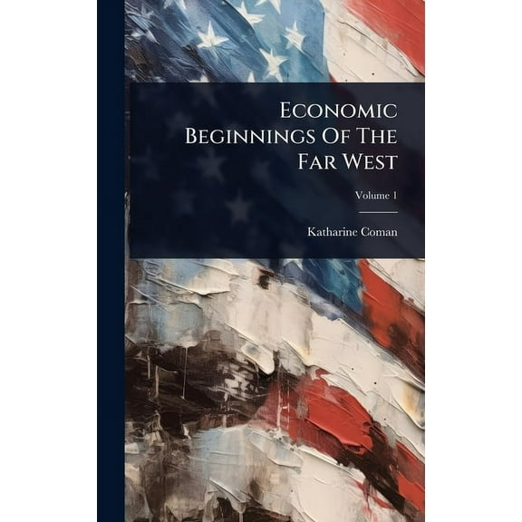 Economic Beginnings Of The Far West, (Hardcover)