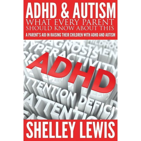 ADHD and Autism: What Every Parent Should Know about This: A Parent's Aid in Raising Their Children with ADHD and Autism, (Paperback)