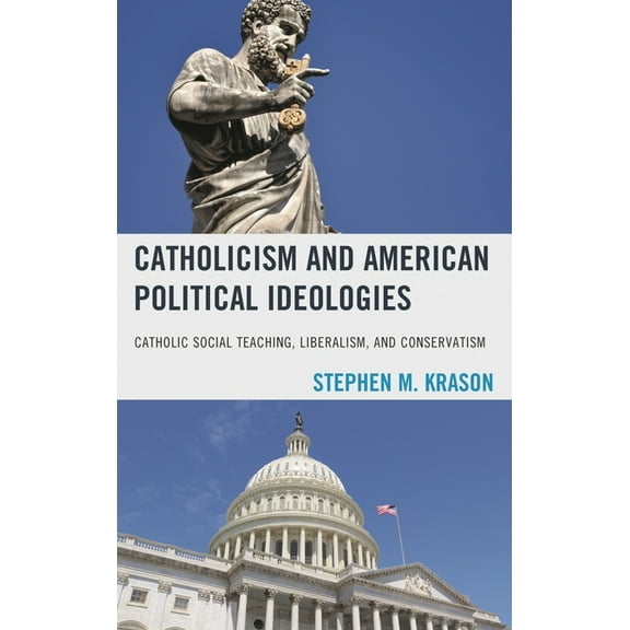 Catholicism and American Political Ideologies: Catholic Social Teaching, Liberalism, and Conservatism, (Hardcover)