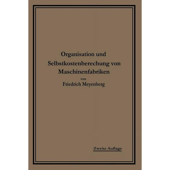 EinfÃ¼hrung in Die Organisation Von Maschinenfabriken: Unter Besonderer BerÃ¼cksichtigung Der Selbstkostenberechnung, (Paperback)
