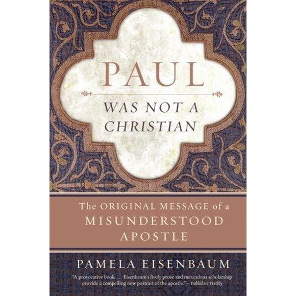 Paul Was Not a Christian: The Original Message of a Misunderstood Apostle
