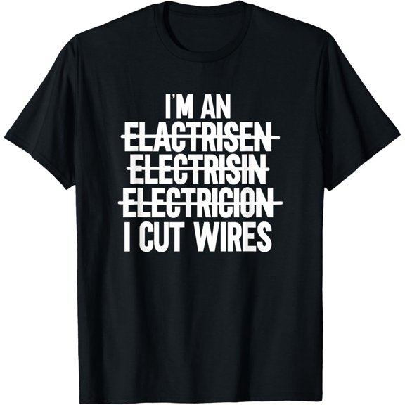 I'm An ... I Cut Wires Lineman Funny Electrician T-Shirt men and women can wear, black, white, gifts