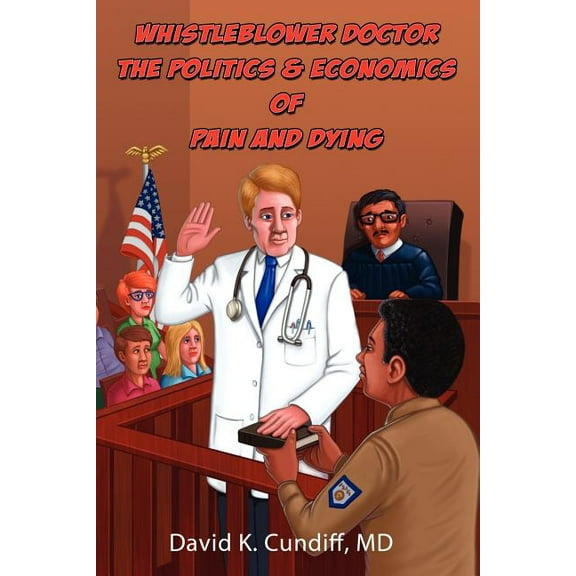 Whistleblower Doctor--The Politics and Economics of Pain and Dying (Paperback)
