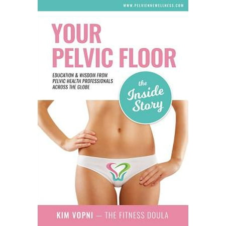 Your Pelvic Floor - The Inside Story (Best Way To Strengthen Pelvic Floor)