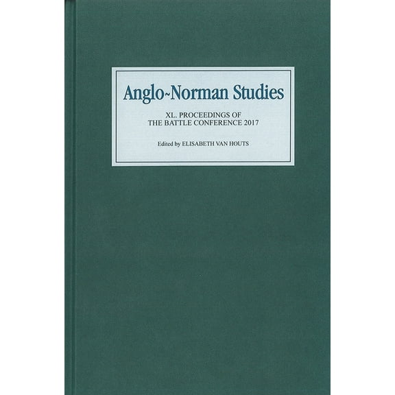 Anglo-Norman Studies Anglo-Norman Studies XL: Proceedings of the Battle Conference 2017, Book 40, (Hardcover)