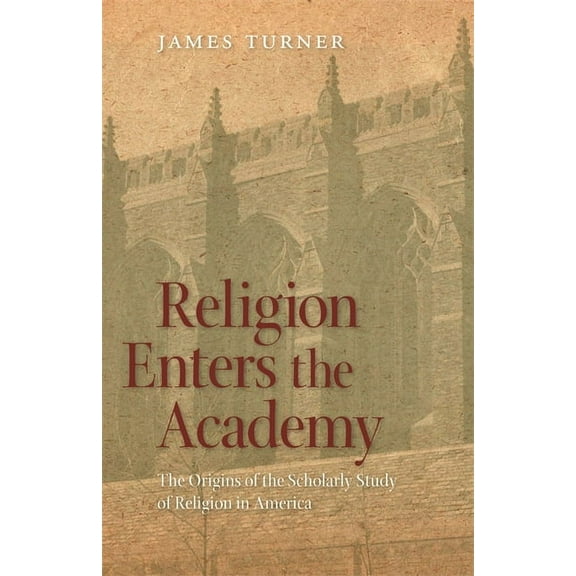 George H. Shriver Lecture Religion in Am Religion Enters the Academy: The Origins of the Scholarly Study of Religion in America, Book 4, (Hardcover)