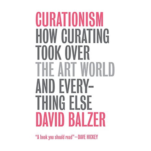 Curationism : How Curating Took over the Art World and Everything Else