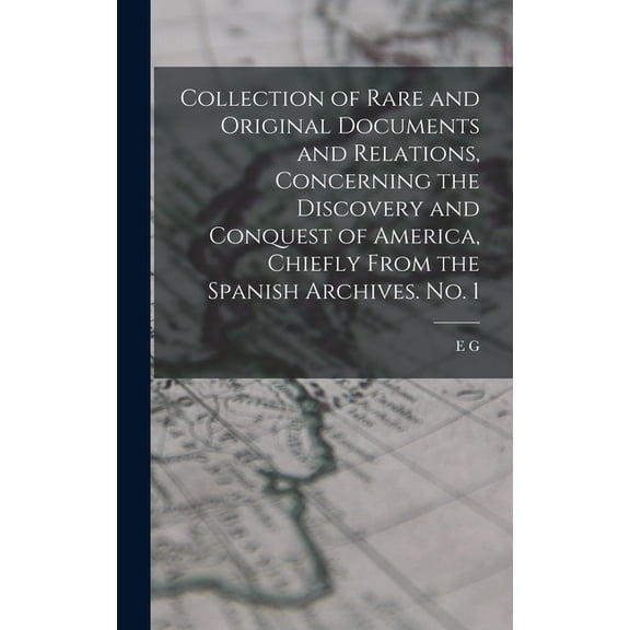 Collection of Rare and Original Documents and Relations, Concerning the Discovery and Conquest of America, Chiefly From , (Hardcover)
