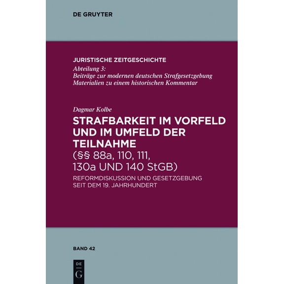 Juristische Zeitgeschichte / Abteilung 3: Strafbarkeit Im Vorfeld Und Im Umfeld Der Teilnahme (§§ 88a, 110, 111, 130a Und 140 Stgb): Reformdiskussion Und Gesetzgebung Seit Dem 19. Jahrhundert (Hardcov