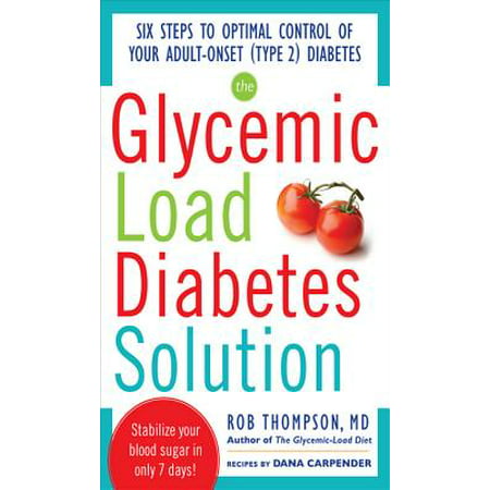 The Glycemic Load Diabetes Solution : Six Steps to Optimal Control of Your Adult-Onset (Type 2) Diabetes: Six Steps to Optimal Control of Your Adult-Onset (Type 2) Diabetes -