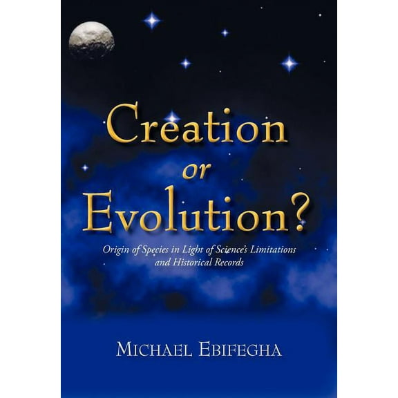 Creation or Evolution?: Origin of Species in Light of Science's Limitations and Historical Records, (Hardcover)