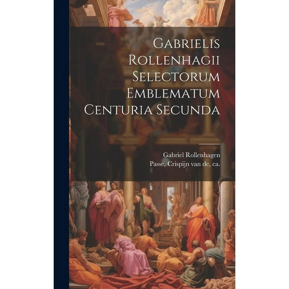 Gabrielis Rollenhagii Selectorum emblematum centuria secunda (Hardcover)