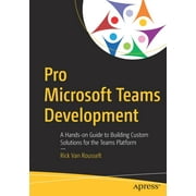 Pro Microsoft Teams Development: A Hands-On Guide to Building Custom Solutions for the Teams Platform (Paperback)
